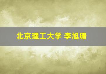 北京理工大学 李旭珊